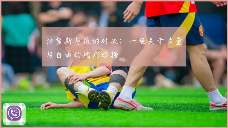 拉努斯与风的对决：一场关于力量与自由的精彩碰撞